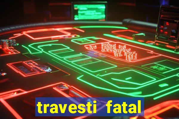 travesti fatal porto alegre